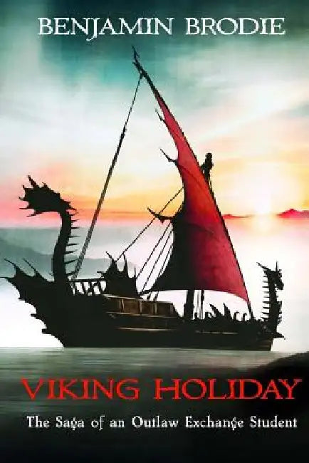 Viking Holiday: The Saga of an Outlaw Exchange Student by Benjamin Brodie