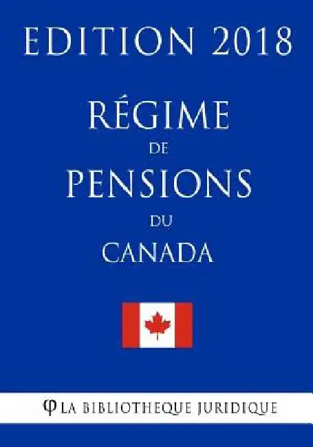 Régime de pensions du Canada - Edition 2018 by La Bibliotheque Juridique