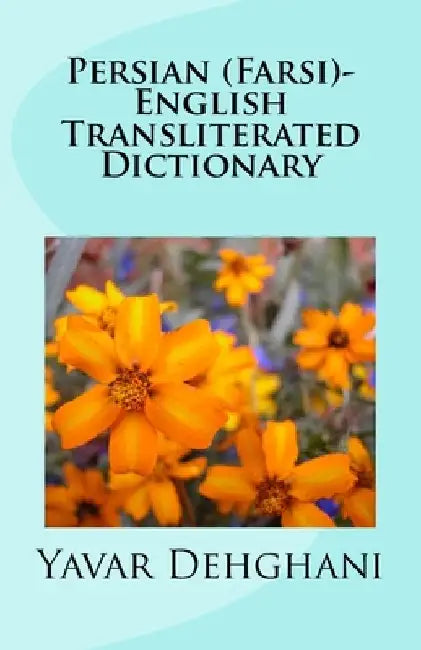 Persian (Farsi)-English Transliterated Dictionary by Yavar Dehghani
