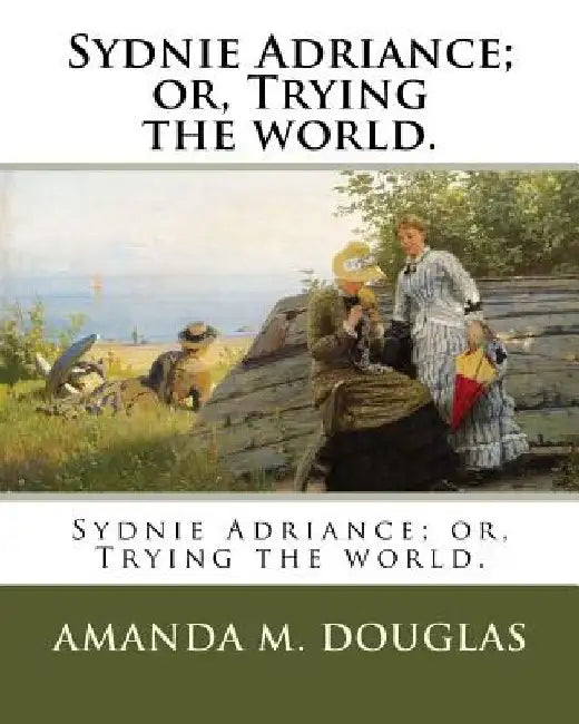 Sydnie Adriance; or, Trying the world. by Amanda M. Douglas