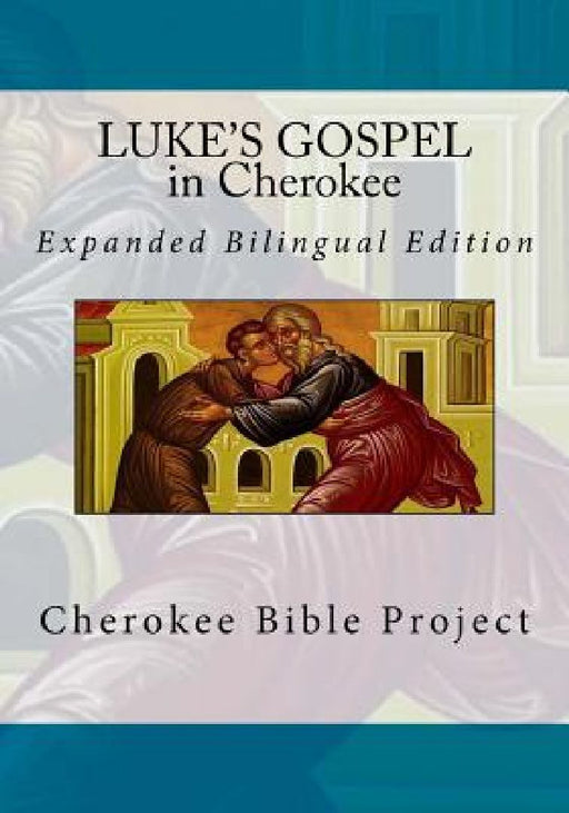 Luke's Gospel in Cherokee: Expanded Bilingual Edition by Dale Walosi Ries