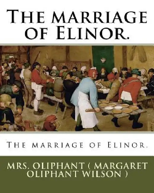 The marriage of Elinor. by Oliph (. Margaret Oliphant Wilson ).