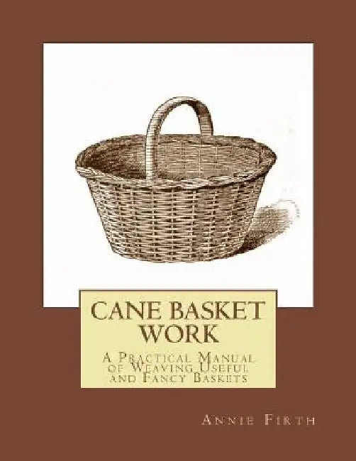 Cane Basket Work: A Practical Manual of Weaving Useful and Fancy Baskets by Roger Chambers