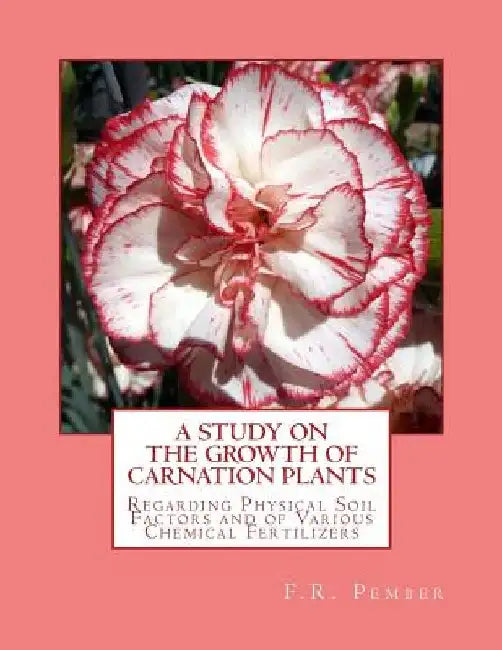 A Study on the Growth of Carnation Plants: Regarding Physical Soil Factors and of Various Chemical Fertilizers by Roger Chambers
