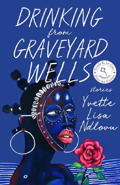 Drinking from Graveyard Wells: Stories by Yvette Lisa Ndlovu