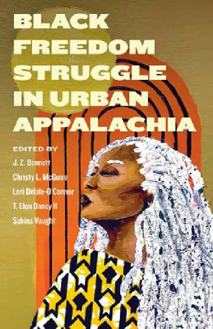 Black Freedom Struggle in Urban Appalachia by J. Z. Bennett
