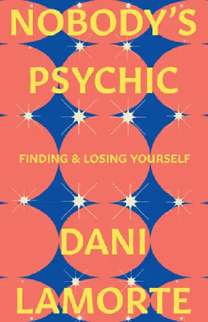 Nobody's Psychic: Finding & Losing Yourself by Lamorte, Dani
