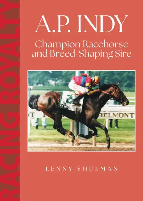A.P. Indy: Champion Racehorse and Breed-Shaping Sire by Lenny Shulman