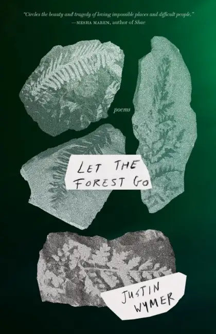 Let the Forest Go: Poems by Justin Wymer