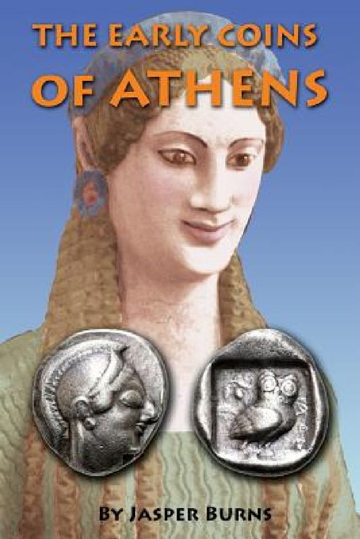 The Early Coins of Athens by Jasper Burns