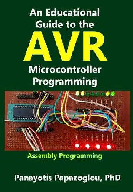 An Educational Guide to the AVR Microcontroller Programming: AVR Programming: : Demystified by Panayotis M. Papazoglou