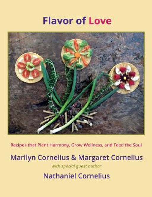 Flavor of Love: Recipes that Plant Harmony, Grow Wellness, and Feed the Soul by Margaret Cornelius