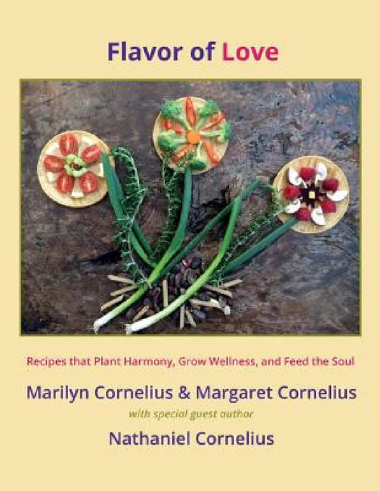 Flavor of Love: Recipes that Plant Harmony, Grow Wellness, and Feed the Soul by Margaret Cornelius