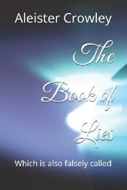 The Book of Lies: Which is also falsely called by Crowley, Aleister