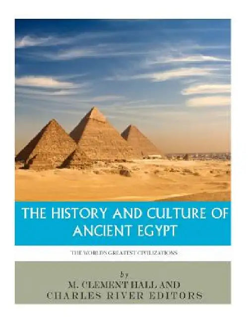 The World's Greatest Civilizations: The History and Culture of Ancient Egypt by Charles River