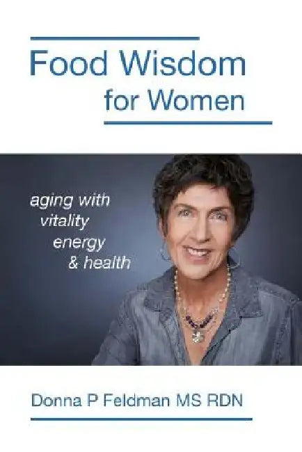 Food Wisdom for Women: nutrition for aging with energy, vitality and health by Donna P. Feldman Rdn