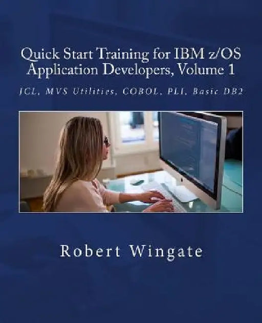 Quick Start Training for IBM z/OS Application Developers, Volume 1 by Robert Wingate