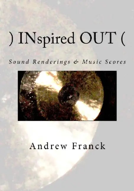 )INspired OUT(: Sound Renderings & Music Scores by Andrew Franck