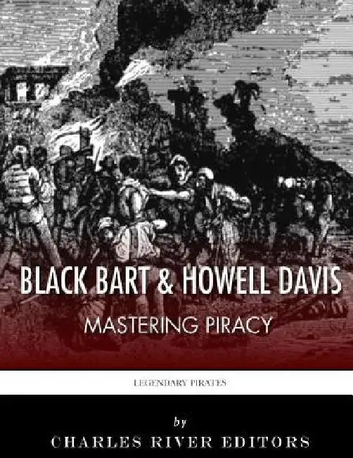 Black Bart & Howell Davis: Mastering Piracy by Charles River