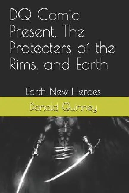 DQ Comic Present, The Protecters of the Rims, and Earth: Earth New Heroes by Donald James Quinney