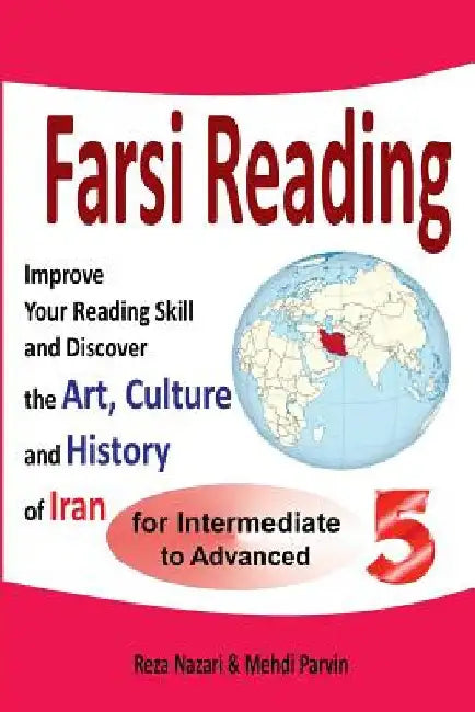 Farsi Reading 5: Improve Your Reading Skill and Discover the Art, Culture and History of Iran: For Intermediate and Advanced Farsi Learners by Nazari, Reza