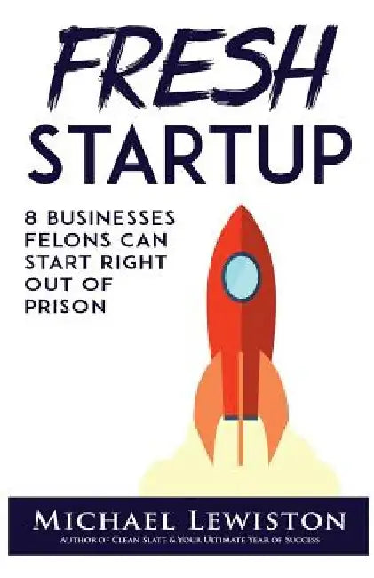 Fresh Startup: 8 Businesses Felons Can Start Right Out Of Prison by Michael Lewiston