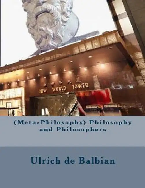 (Meta-Philosophy) Philosophy and Philosophers by Ulrich de Balbian