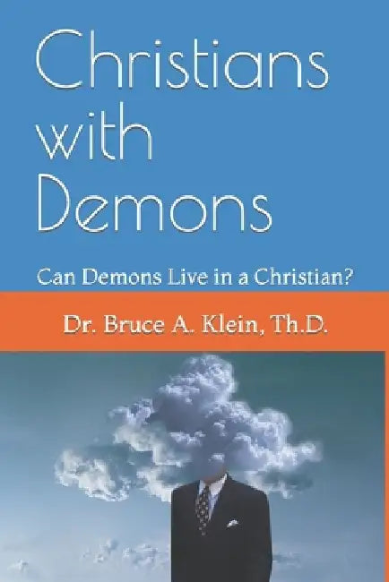 Christians with Demons: Can Demons Live in a Christian? by Bruce a. Klein