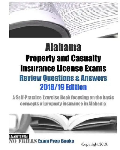 Alabama Property and Casualty Insurance License Exams Review Questions & Answers 2018/19 Edition: A Self-Practice Exercise Book focusing on the basic by Examreview