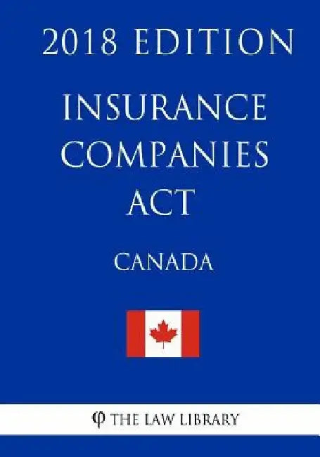 Insurance Companies Act (Canada) - 2018 Edition by The Law Library