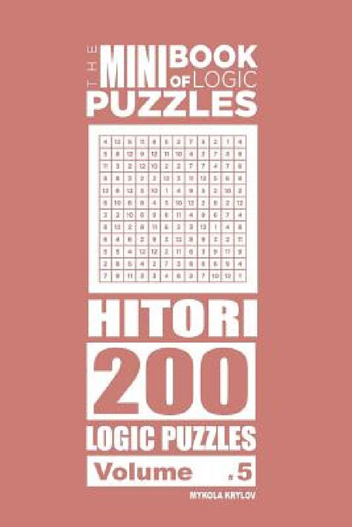The Mini Book of Logic Puzzles - Hitori 200 (Volume 5) by Mykola Krylov