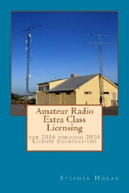 Amateur Radio Extra Class Licensing: for 2016 through 2020 License Examinations by Stephen Horan