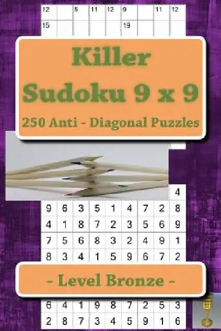 Killer Sudoku 9 X 9 - 250 Anti - Diagonal Puzzles - Level Bronze: For Connoisseurs of Sudoku by Andrii Pitenko