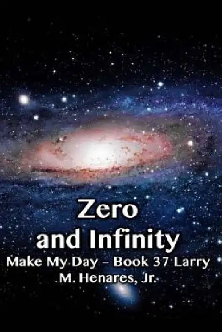 Zero and Infinity: Make My Day - 37 by Hilarion M., Jr. Henares