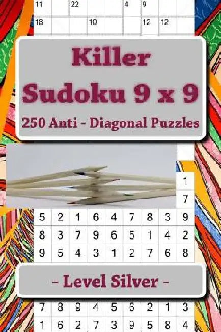 Killer Sudoku 9 X 9 - 250 Anti - Diagonal Puzzles - Level Silver: For Connoisseurs of Sudoku by Andrii Pitenko