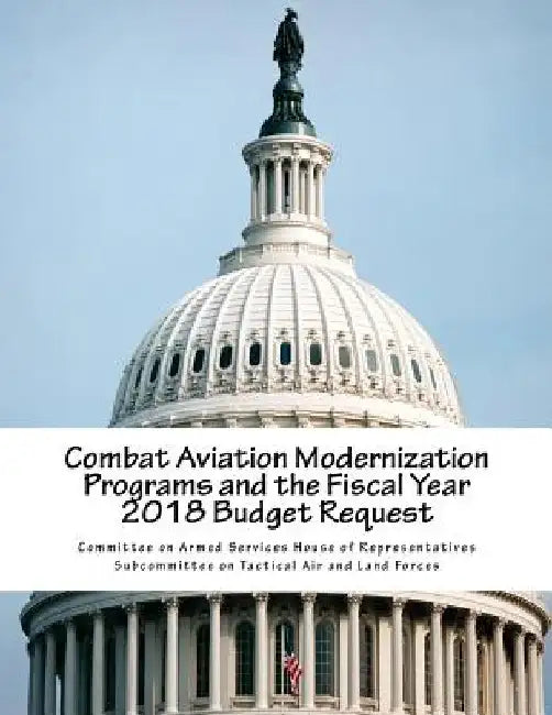 Combat Aviation Modernization Programs and the Fiscal Year 2018 Budget Request by Committee on Armed Services House of Rep