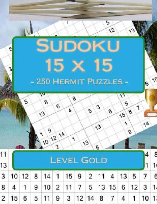 Sudoku 15 X 15 - 250 Hermit Puzzles - Level Gold: Book for Your Rest by Andrii Pitenko