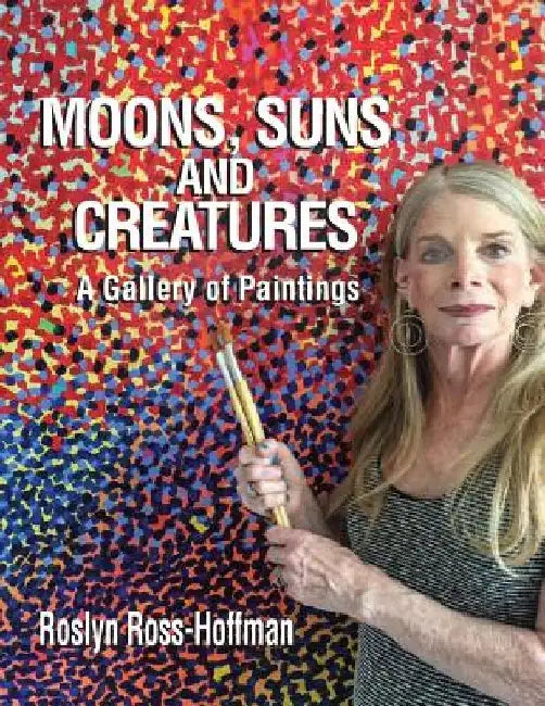 Moons, Suns and Creatures: A Gallery Of Paintings by Bernard D. Hoffman