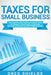 Taxes for Small Business: The Ultimate Guide to Small Business Taxes Including LLC Taxes, Payroll Taxes, and Self-Employed Taxes as a Sole Propr by Greg Shields