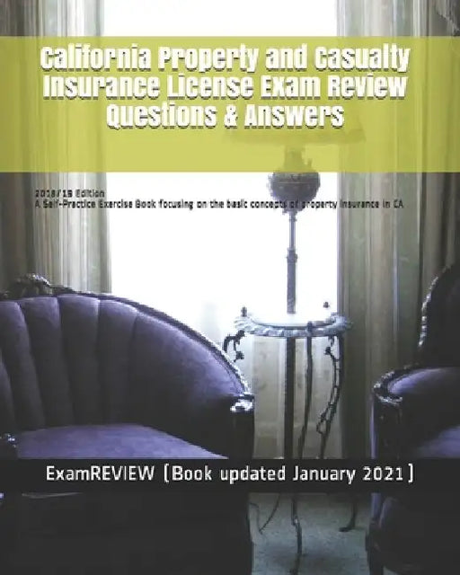 California Property and Casualty Insurance License Exam Review Questions & Answers 2018/19 Edition: A Self-Practice Exercise Book focusing on the basi by Examreview