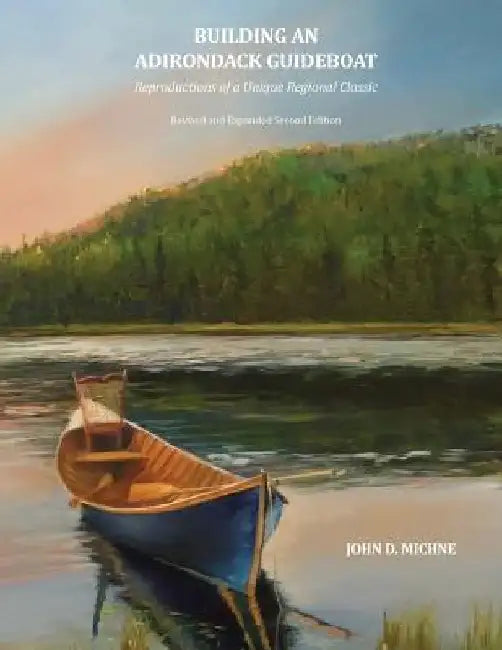 Building an Adirondack Guideboat: Reproductions of a unique regional classic by Michael J. Olivette
