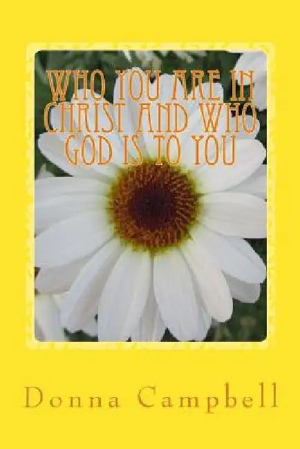 Who You Are in Christ and Who God is to You by Donna Campbell