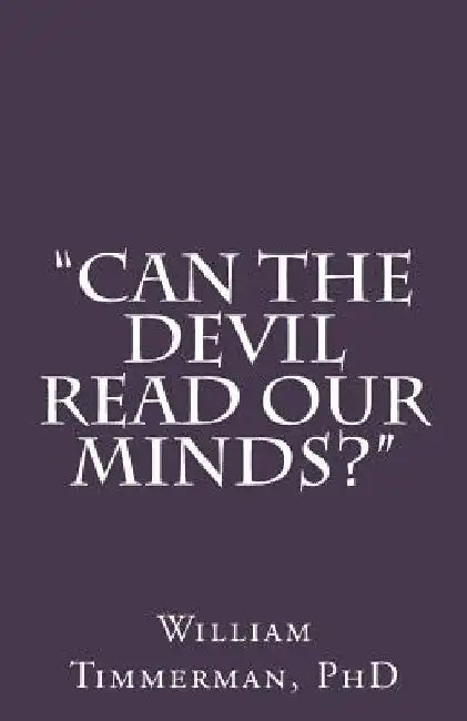 Can the Devil Read Our Minds? by William J. Timmerman Phd