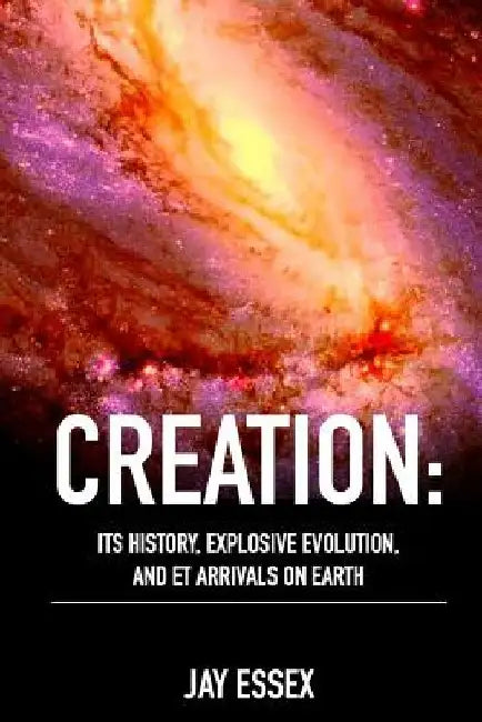 Creation: Its History, Explosive Evolution, and ET Arrivals on Earth: Earth's Future With ETs, Physical Evolution, Dimensions, M by Diana Ramirez Anaya