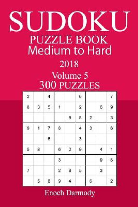 300 Medium to Hard Sudoku Puzzle Book 2018 by Enoch Darmody