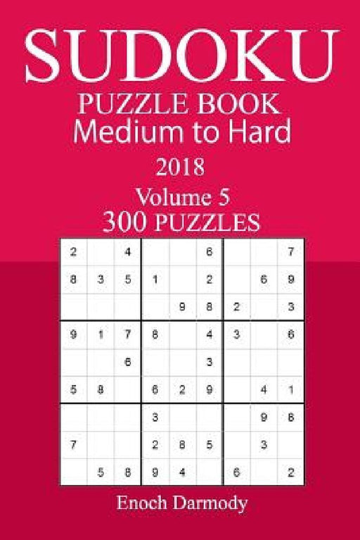 300 Medium to Hard Sudoku Puzzle Book 2018 by Enoch Darmody