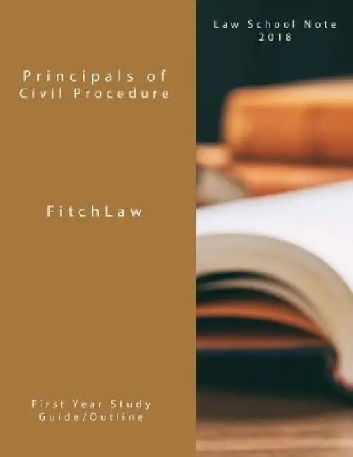 Principals of Civil Procedure: Law School Notes 2018 by Inc Fitchlaw