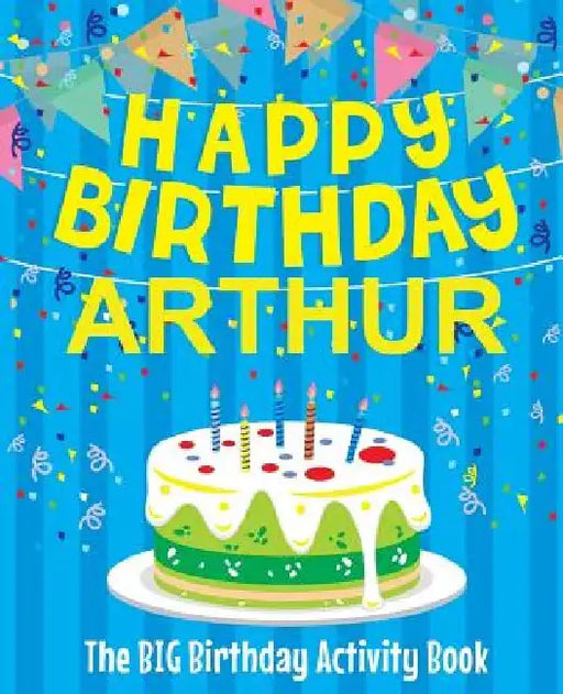 Happy Birthday Arthur - The Big Birthday Activity Book: (Personalized Children's Activity Book) by Birthdaydr