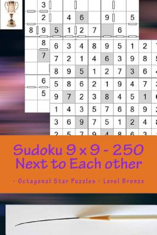 Sudoku 9 X 9 - 250 Next to Each Other - Octagonal Star Puzzles - Level Bronze: Logic and Entertainment by Andrii Pitenko