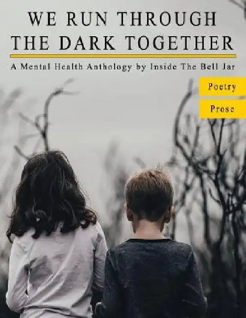 We Run Through The Dark Together: A Mental Health Anthology by Inside the Bell Jar